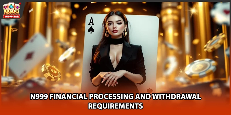 N999 financial processing and withdrawal requirements