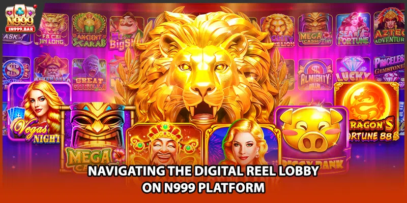 Navigating the digital reel lobby on N999 platform